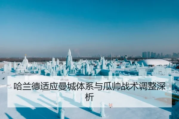 哈兰德适应曼城体系与瓜帅战术调整深析